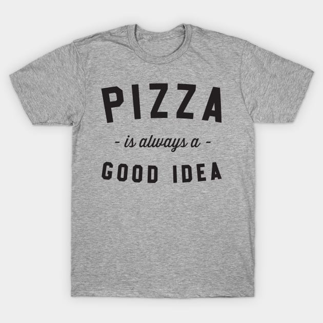 Pizza is always a good idea T-Shirt by Blister